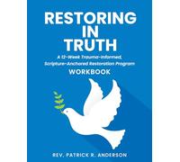 Restoring in Truth: Betrayed Wife Recovery Workbook: A 12-Week Trauma-Informed, Scripture- Anchored Restoration Program