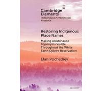 Restoring Indigenous Place Names: Making Anishinaabe Toponyms Visible Throughout the White Earth Ojibwe Reservation (Elements in Indigenous Environmental Research)