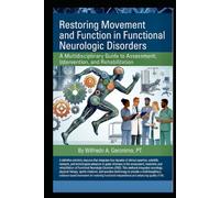 Restoring Movement and Function in Functional Neurologic Disorders: A Multidisciplinary Guide to Assessment, Intervention, and Rehabilitation