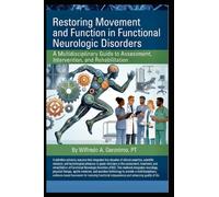 Restoring Movement and Function in Functional Neurologic Disorders: A Multidisciplinary Guide to Assessment, Intervention, and Rehabilitation