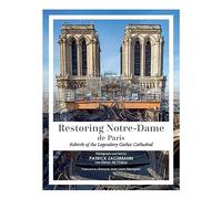 Restoring Notre-Dame de Paris: Rebirth of the Legendary Gothic Cathedral
