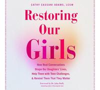Restoring Our Girls: How Real Conversations Shape Our Daughters' Lives, Help Them with Teen Challenges, and Remind Them That They Matter