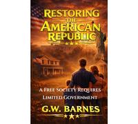 Restoring the American Republic: A Free Society Requires Limited Government