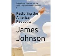 Restoring the American Republic:: Sovereignty, Taxation, and the Truth They Hid from You