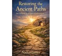 Restoring The Ancient Paths: The Goal of the Torah in the Life of a Believer