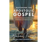 Restoring the Apostolic Gospel: An Invitation to Encounter the Glorified Christ and Rediscover our Full Inheritance in Him
