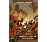 Restoring the Exodus: The Rational Case for the Biblical Narrative (With a Response to the Theories of Richard Elliott Friedman) (Restoring Judaism)