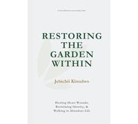 Restoring the Garden Within: Healing Heart Wounds, Reclaiming Identity, and Walking in Abundant Life