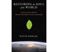 Restoring the Soul of the World: Our Living Bond with Nature's Intelligence