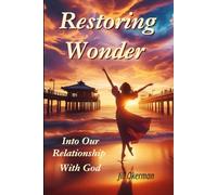 Restoring Wonder: Into Our Relationship With God (So Much More!)