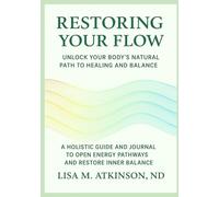 Restoring Your Flow: Unlock Your Body's Natural Path to Healing and Balance: A Holistic Healing Guide and Journal to Open Energy Pathways and Restore Inner Balance