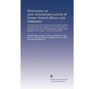 Restrictions on post-employment activity of former Federal officers and employees: Hearings before the Subcommittee on Administrative Law and ... first session ... April 2 and 6, 1979