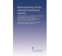 Restructuring of the railroad retirement system: Hearings before the Committee on Interstate and Foreign Commerce, House of Representatives, Ninety-third Congress, second session, on H.R. 15301