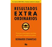 Resultados extraordianrios.Técnicas y estrategias sencillas para hacer realidad tus sueños | Bernardo Stamateas