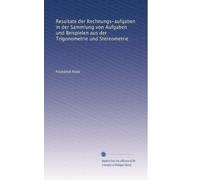 Resultate der Rechnungs-aufgaben in der Sammlung von Aufgaben und Beispielen aus der Trigonometrie und Stereometrie
