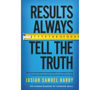 Results Always Tell The Truth: The Life Engineering Framework to Calibrate Your Systems for Auditable Success and 10x Scaling