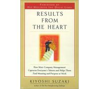 Results from the Heart: How Mini-Company Management Captures Everyone's Talents and Helps Them Find Meaning and Purpose at Work / Kiyoshi Suzaki ; Foreword by His Holiness the Dalai Lama.