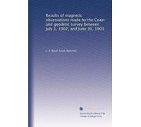 Results of magnetic observations made by the Coast and geodetic survey between July 1, 1902, and June 30, 1903: Volume 15