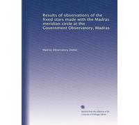 Results of observations of the fixed stars made with the Madras meridian circle at the Government Observatory, Madras: Volume 1