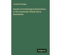 Results of Ornithological Explorations in the Commander Islands and in Kamtshatka