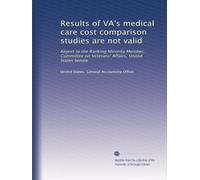 Results of VA's medical care cost comparison studies are not valid: Report to the Ranking Minority Member, Committee on Veterans' Affairs, United States Senate