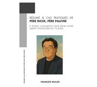 Résumé & Cas Pratiques de Père riche, père pauvre: 9 étapes concrètes pour bâtir votre liberté financière en 12 mois