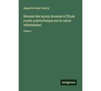 Résumé des leçons données à l'École royale polytechnique sur le calcul infinitésimal: Tome 1