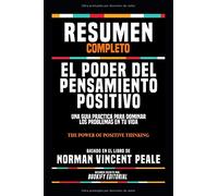 Resumen Completo "El Poder Del Pensamiento Positivo: Una Guia Practica Para Dominar Los Problemas En Tu Vida (The Power Of Positive Thinking)" - ... Dr. Norman Vincent Peale (Spanish Edition)