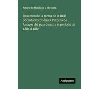 Resumen de la tareas de la Real Sociedad Económica Filipina de Amigos del pais durante el periodo de 1881 á 1885
