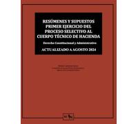 Resúmenes y supuestos primer ejercicio del proceso selectivo al cuerpo técnico de hacienda I: Derecho Constitucional y Administrativo