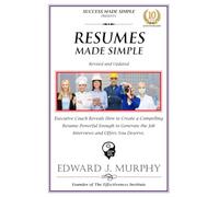 RESUMES MADE SIMPLE: Executive Coach Reveals How to Create a Compelling Resume Powerful Enough to Generate the Job Interviews and Offers You Deserve. (CAREERS MADE SIMPLE!)