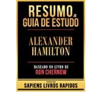 Resumo & Guia De Estudo - Alexander Hamilton - Baseado No Livro De