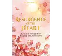 Resurgence of the Heart: A Journey through Love, Longing, and Illumination