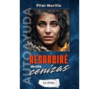 Resurgiré de mis cenizas: Libro de autoayuda