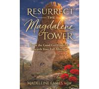 Resurrect the Magdalene Tower: Break the Good Girl Codes & Unearth Your Full Aliveness