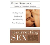 Resurrecting Sex: Solving Sexual Problems and Revolutionizing Your Relationship