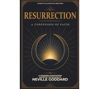 Resurrection - A Confession of Faith: A Modern Adaptation Inspired by The Teachings of Neville Goddard
