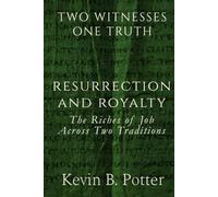 Resurrection and Royalty: The Riches of Job Across Two Traditions (Two Witnesses, One Truth)