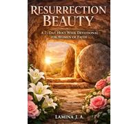 RESURRECTION BEAUTY: A 7-DAY HOLY WEEK DEVOTIONAL FOR WOMEN OF FAITH