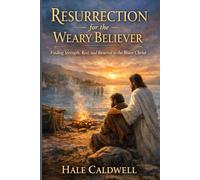 Resurrection for the Weary Believer: Finding Strength, Rest, and Renewal in the Risen Christ