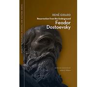 Resurrection from the Underground: Feodor Dostoevsky (Studies in Violence, Mimesis & Culture)