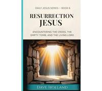 Resurrection Jesus: Encountering the Cross, the Empty Tomb, and the Living Lord (Daily Jesus Series)