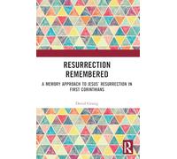 Resurrection Remembered: A Memory Approach to Jesus’ Resurrection in First Corinthians (Routledge New Critical Thinking in Religion, Theology and Biblical Studies)