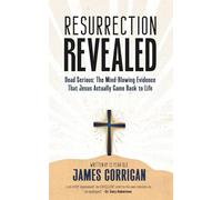 Resurrection Revealed: Dead Serious: The Mind-Blowing Evidence That Jesus Actually Came Back to Life