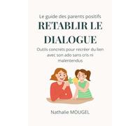 Rétablir le dialogue: Outils concrets pour recréer du lien avec son ado sans cris ni malentendus (Le guide des parents positifs)