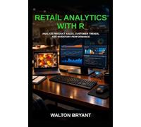 RETAIL ANALYTICS WITH R: ANALYZE PRODUCT SALES, CUSTOMER TRENDS, AND INVENTORY PERFORMANCE: 26 (REAL-WORLD DATA SCIENCE WITH R)