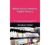Retail and eCommerce Digital Fluency: Boost Your Career or Startup Using AI, Digital Tools, and Next Generation Technologies