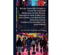 Retail Grocery Stores; a Study of Certain Problems of the Retail Grocer in New York City; Including the Results of Investigations Conducted During the war Period