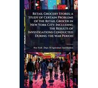 Retail Grocery Stores; a Study of Certain Problems of the Retail Grocer in New York City; Including the Results of Investigations Conducted During the war Period