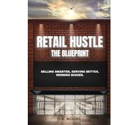 Retail Hustle The Blueprint: Selling Smarter, Serving Better, Winning Bigger. (Retail Hustle Blueprint and Advanced game series)